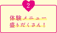 体験メニュー盛りだくさん！